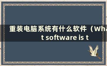 重装电脑系统有什么软件（What software is there to reinstall the system）